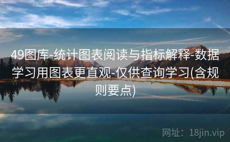 49图库-统计图表阅读与指标解释-数据学习用图表更直观-仅供查询学习(含规则要点)