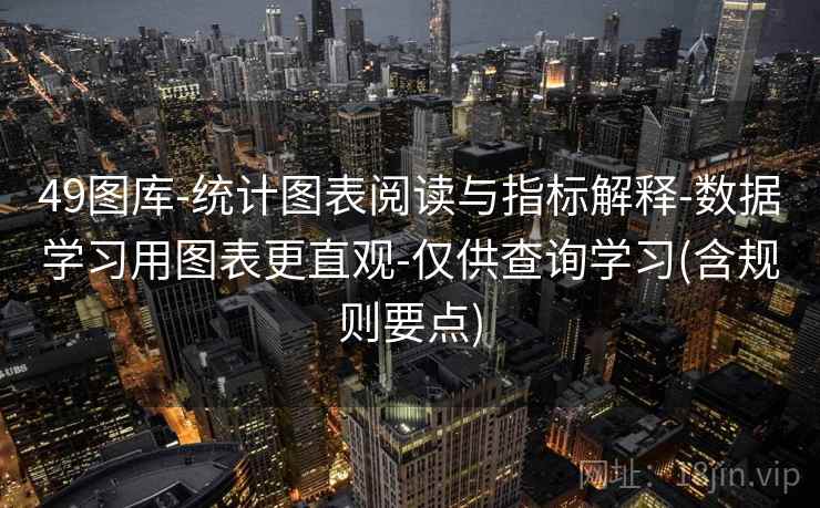 49图库-统计图表阅读与指标解释-数据学习用图表更直观-仅供查询学习(含规则要点)