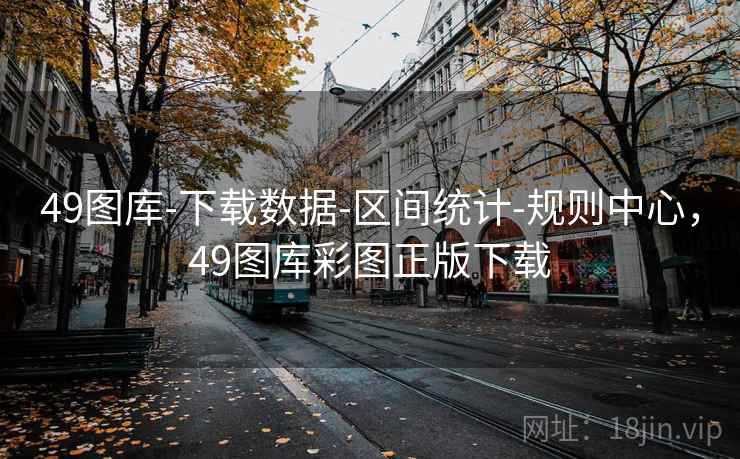 49图库-下载数据-区间统计-规则中心，49图库彩图正版下载