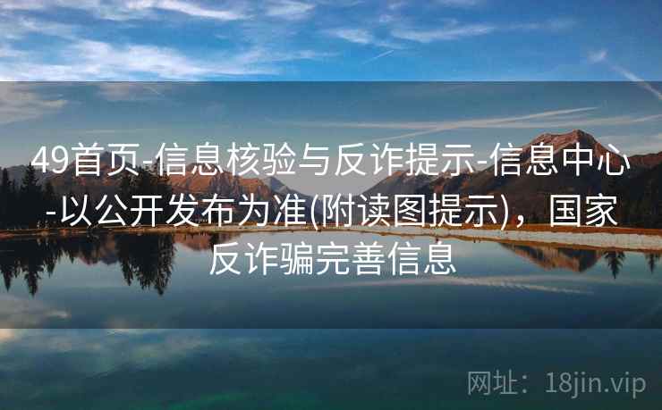 49首页-信息核验与反诈提示-信息中心-以公开发布为准(附读图提示)，国家反诈骗完善信息